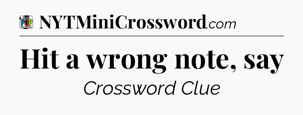 Hit a wrong note, say Crossword Clue