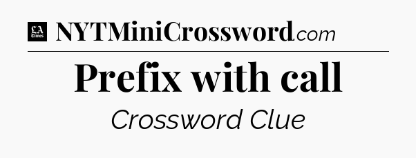Prefix with call - LA Times Crossword