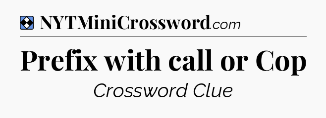 Solution: Prefix with call or Cop - NYT Mini Crossword