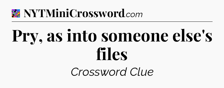 Pry, as into someone else's files Crossword Clue