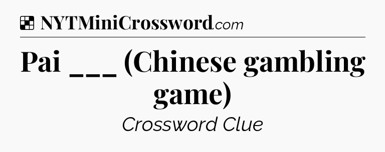 Solution: Pai ___ (Chinese gambling game) - NYT Crossword