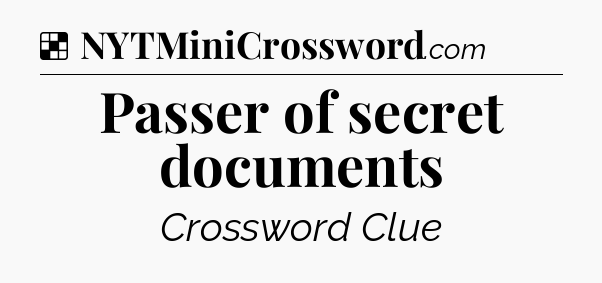 Solution: Passer of secret documents - NYT Crossword