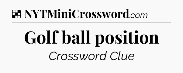 Solution: Golf ball position - NYT Crossword