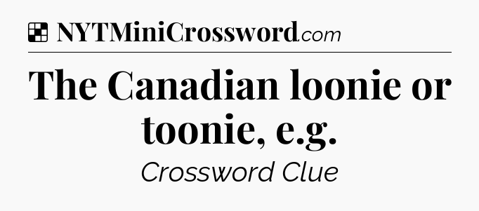 Solution: The Canadian loonie or toonie, e.g - NYT Crossword