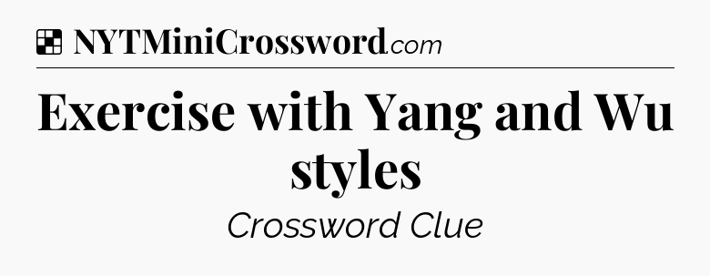 Solution: Exercise with Yang and Wu styles - NYT Crossword