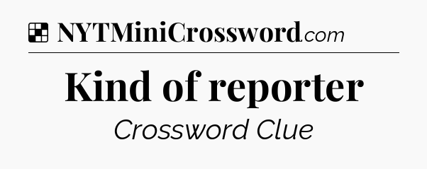 Solution: Kind of reporter - NYT Crossword