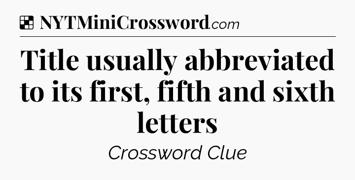 Solution: Title usually abbreviated to its first, fifth and sixth letters - NYT Crossword