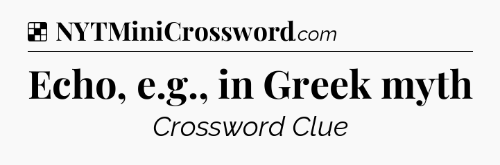 Solution: Echo, e.g., in Greek myth - NYT Crossword