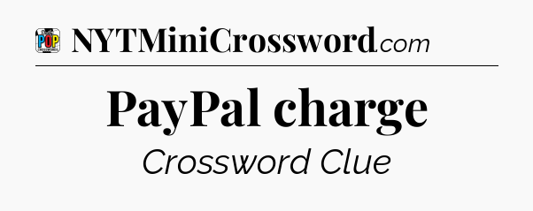 PayPal charge Crossword Clue