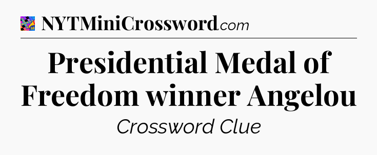 Presidential Medal of Freedom winner Angelou Crossword Clue