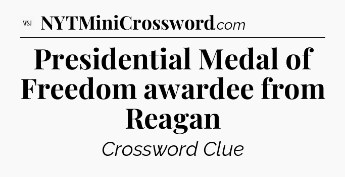 Presidential Medal of Freedom awardee from Reagan - WSJ Crossword