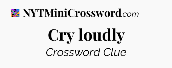 Cry loudly Crossword Clue