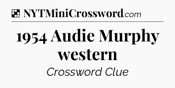 Solution: 1954 Audie Murphy western - NYT Crossword