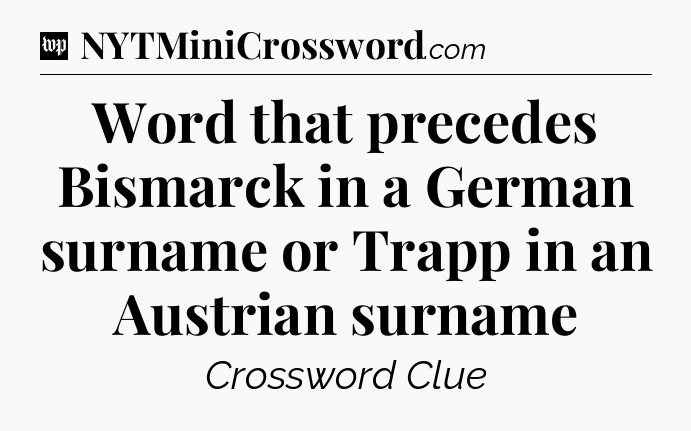 Word that precedes Bismarck in a German surname or Trapp in an Austrian surname Crossword Clue