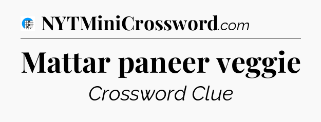 Mattar paneer veggie Crossword Clue