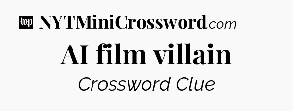 AI film villain Crossword Clue