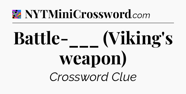 Battle-___ (Viking's weapon) Crossword Clue