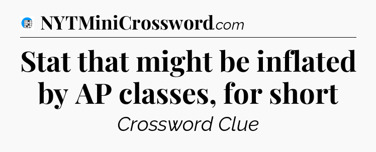 Stat that might be inflated by AP classes, for short Crossword Clue