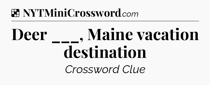 Solution: Deer ___, Maine vacation destination - NYT Crossword