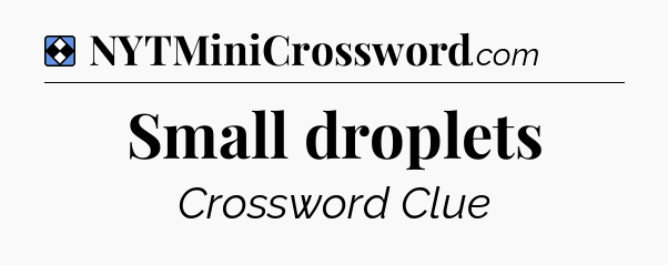 Solution: Small droplets - NYT Mini Crossword