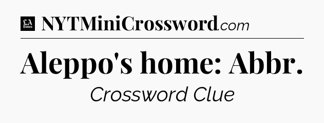 Aleppo's home: Abbr - LA Times Crossword