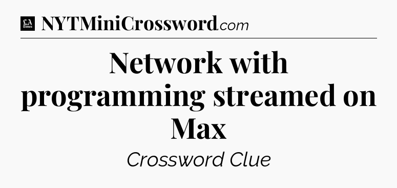 Network with programming streamed on Max - LA Times Crossword