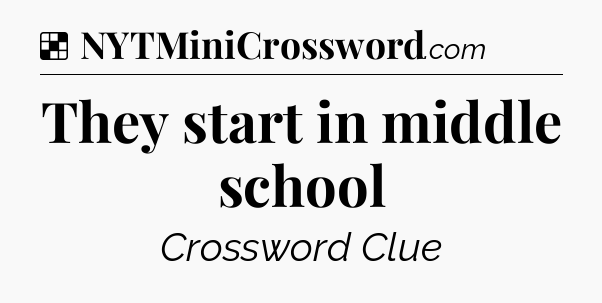 Solution: They start in middle school - NYT Crossword