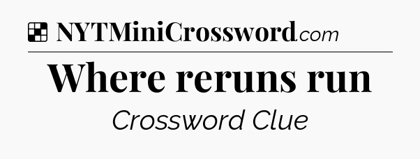 Solution: Where reruns run - NYT Crossword