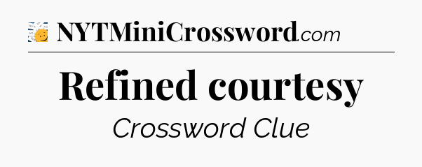 Refined courtesy - 7 Little Words