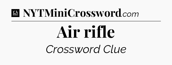 Air rifle - LA Times Crossword