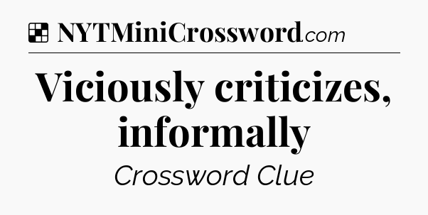 Solution: Viciously criticizes, informally - NYT Crossword