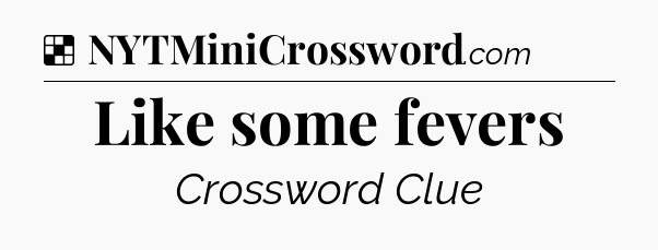 Solution: Like some fevers - NYT Crossword