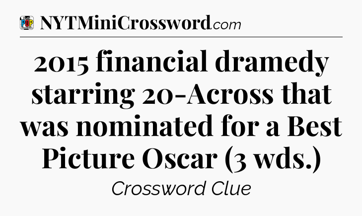 2015 financial dramedy starring 20-Across that was nominated for a Best Picture Oscar (3 wds.) Crossword Clue