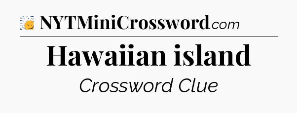 Hawaiian island - 7 Little Words