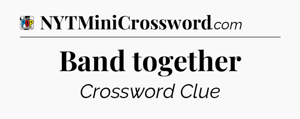 Band together Crossword Clue