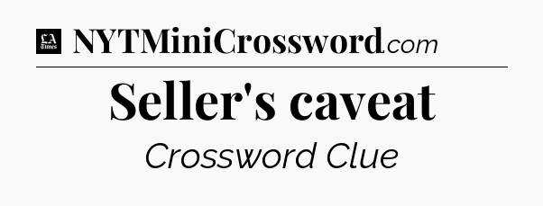 Seller's caveat - LA Times Crossword
