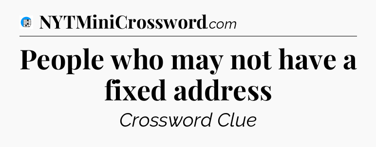 People who may not have a fixed address Crossword Clue