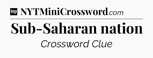 Sub-Saharan nation Crossword Clue