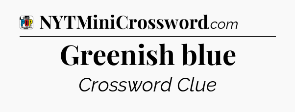 Greenish blue Crossword Clue