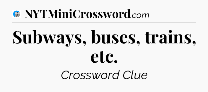 Subways, buses, trains, etc Crossword Clue