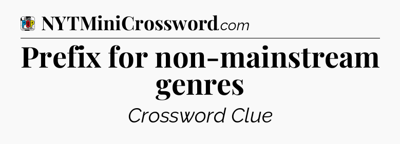 Prefix for non-mainstream genres Crossword Clue