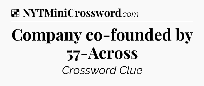 Solution: Company co-founded by 57-Across - NYT Crossword