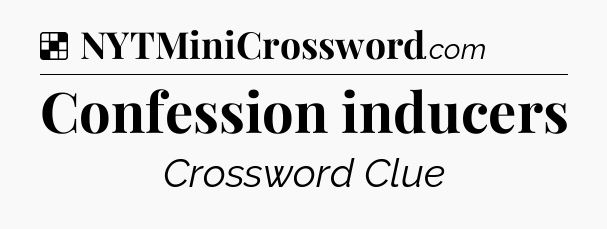 Solution: Confession inducers - NYT Crossword