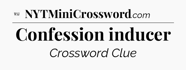 Confession inducer - WSJ Crossword