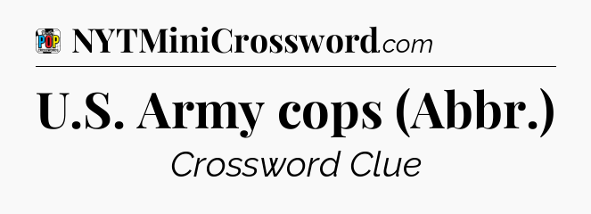 U.S. Army cops (Abbr.) Crossword Clue