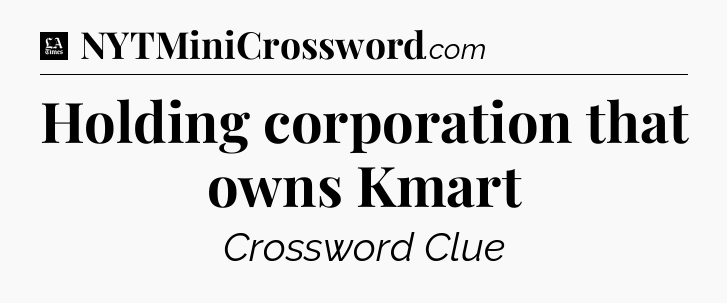 Holding corporation that owns Kmart - LA Times Crossword