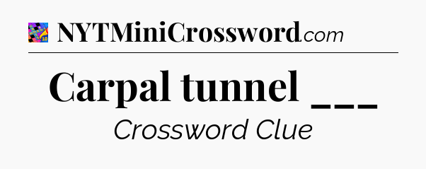 Carpal tunnel ___ Crossword Clue