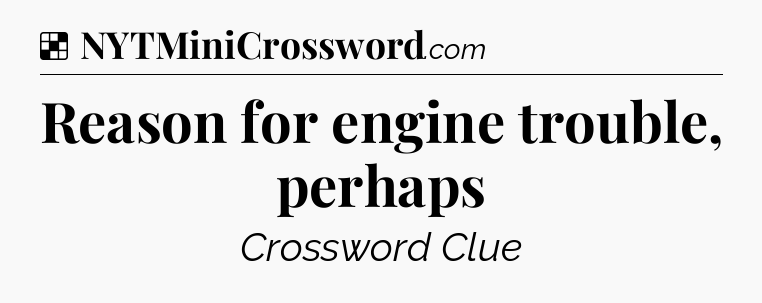 Solution: Reason for engine trouble, perhaps - NYT Crossword