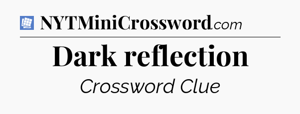 Dark reflection Puzzle Page Crossword Clue