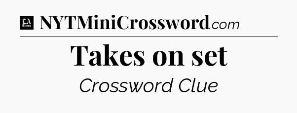 Takes on set - LA Times Crossword